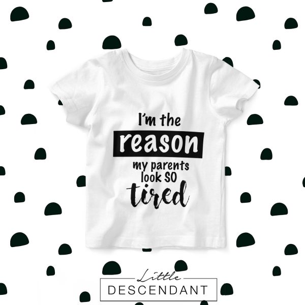 Shirt "I'm the reason my parents look SO tired"